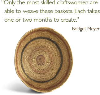 Only the most skilled craftswomen are able to weave these baskets. Each takes one or two months to create. -Bridget Meyer