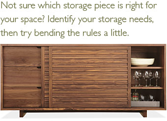 Not sure which storage piece is right for your space? Identify your storage needs, then try bending the rules a little.