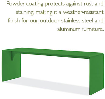 Powder-coating protects against rust and staining, making it a weather-resistant finish for our outdoor stainless steel and aluminum furniture.