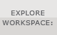 Explore workspace