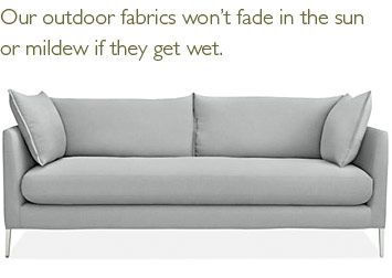 Our outdoor fabrics won't fade in the sun or mildew if they get wet.